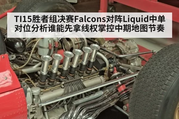 TI15胜者组决赛Falcons对阵Liquid中单对位分析谁能先拿线权掌控中期地图节奏